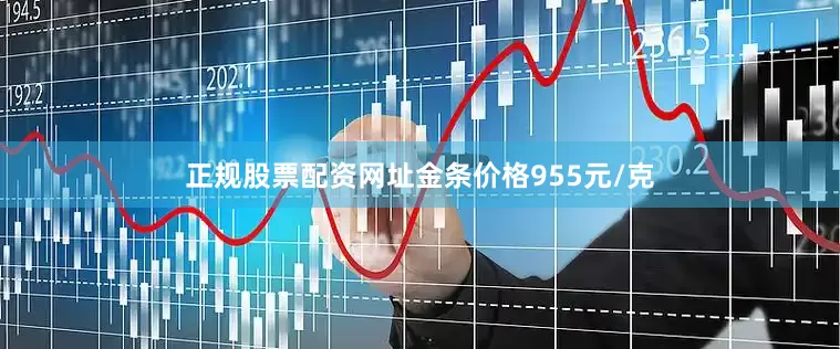 正规股票配资网址金条价格955元/克