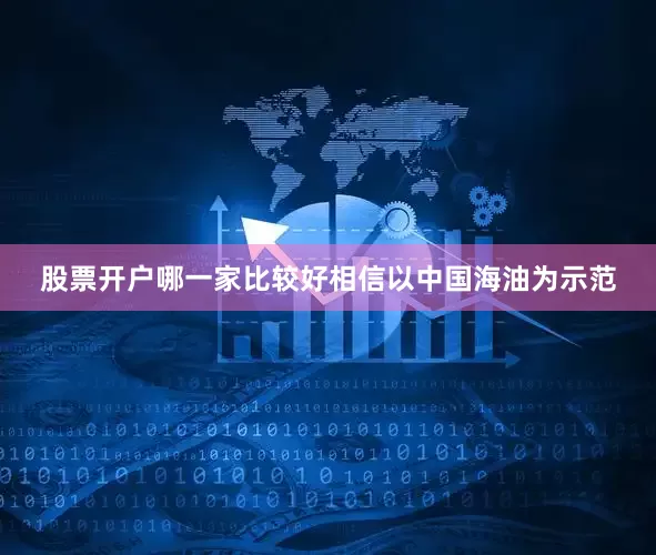 股票开户哪一家比较好相信以中国海油为示范