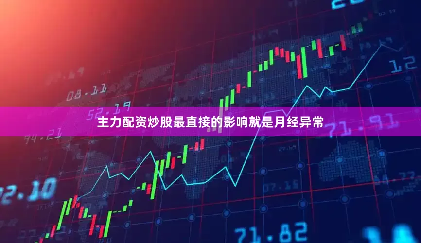 主力配资炒股最直接的影响就是月经异常