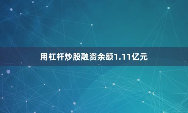 用杠杆炒股融资余额1.11亿元