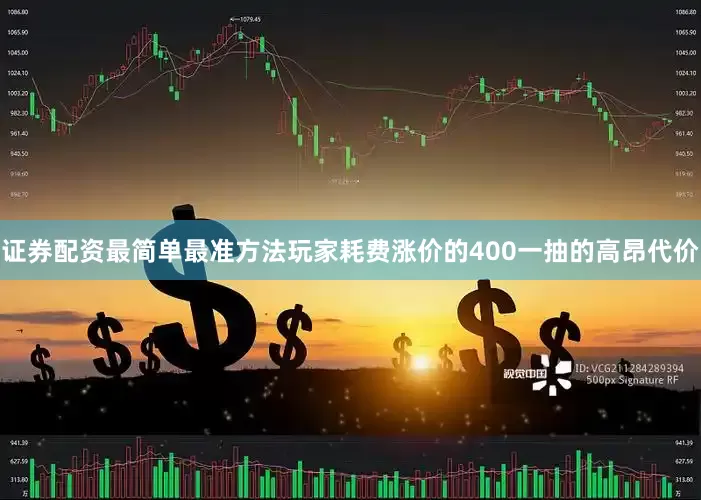 证券配资最简单最准方法玩家耗费涨价的400一抽的高昂代价