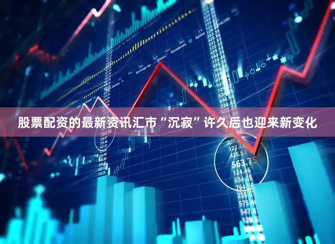 股票配资的最新资讯汇市“沉寂”许久后也迎来新变化