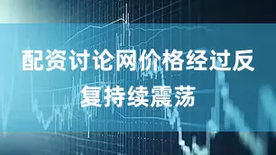 配资讨论网价格经过反复持续震荡