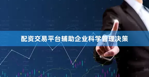 配资交易平台辅助企业科学管理决策